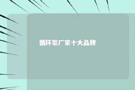 循环泵厂家十大品牌 