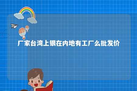 厂家台湾上银在内地有工厂么批发价 