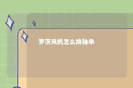 罗茨风机怎么换轴承 
